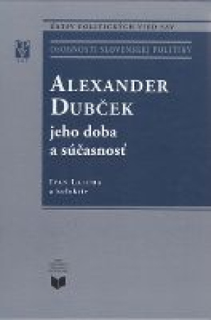 Alexander Dubček – jeho doba a súčasnosť