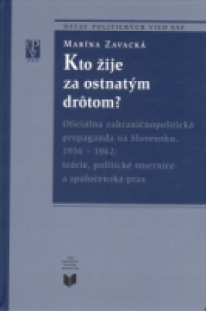 Kto žije za ostnatým drôtom? Oficiálna zahraničnopolitická propaganda na Slovensku 1956 – 1962: teórie, politické smernice a spoločenská prax