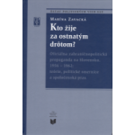 Kto žije za ostnatým drôtom? Oficiálna zahraničnopolitická propaganda na Slovensku 1956 – 1962: teórie, politické smernice a spoločenská prax